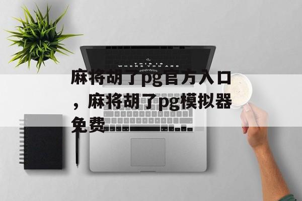 麻将胡了pg官方入口，麻将胡了pg模拟器免费